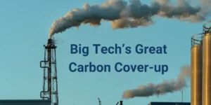 Carbon cover-up: How tech giants are hiding a 662% emissions discrepancy