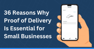 36 Reasons Why Proof of Delivery Is Essential for Small Businesses