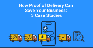 How Proof of Delivery Can Save Your Business: 3 Case Studies