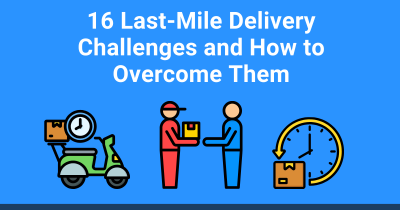 16 Last-Mile Delivery Challenges and How to Overcome Them