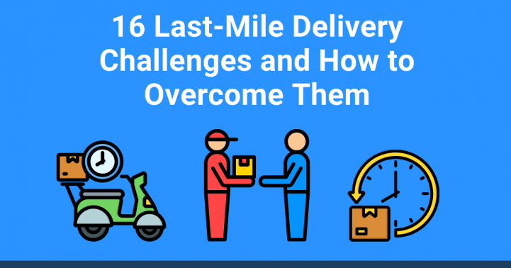 16 Last-Mile Delivery Challenges and How to Overcome Them