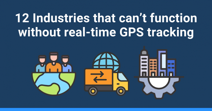 12 Industries that can’t function without real time GPS tracking